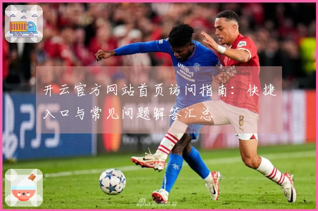 开云官方网站首页访问指南：快捷入口与常见问题解答汇总