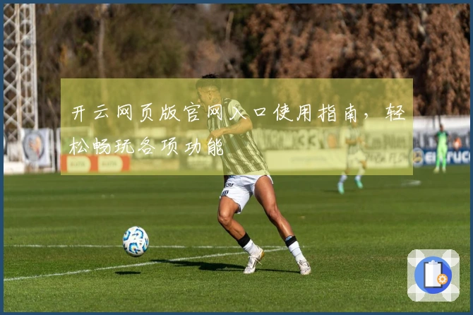 开云网页版官网入口使用指南，轻松畅玩各项功能