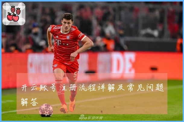开云账号注册流程详解及常见问题解答