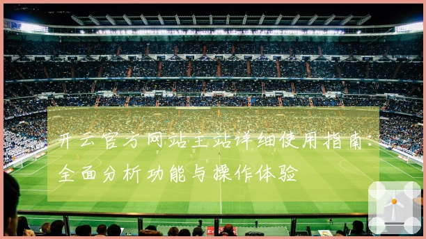 开云官方网站主站详细使用指南：全面分析功能与操作体验