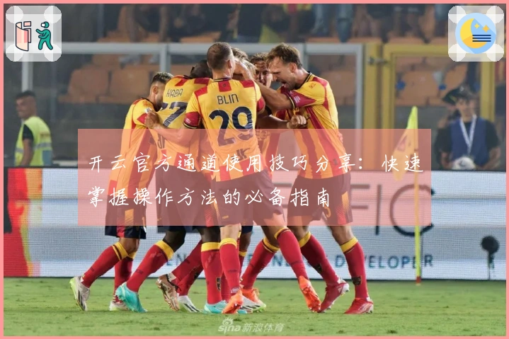 开云官方通道使用技巧分享：快速掌握操作方法的必备指南